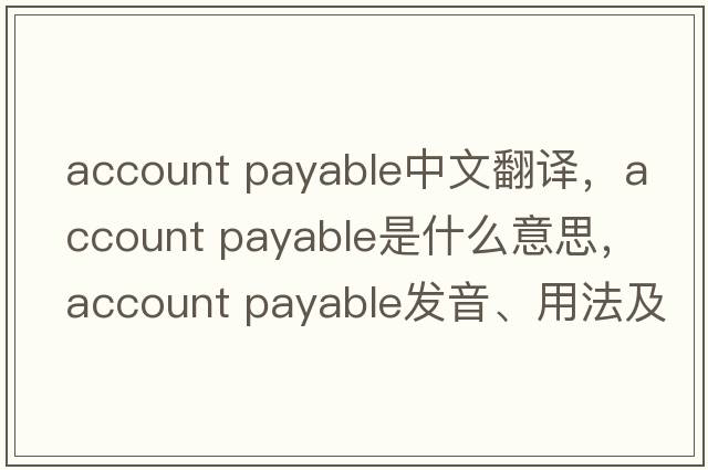 account payable中文翻譯，account payable是什么意思，account payable發(fā)音、用法及例句
