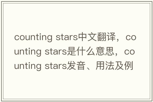 counting stars中文翻譯，counting stars是什么意思，counting stars發(fā)音、用法及例句