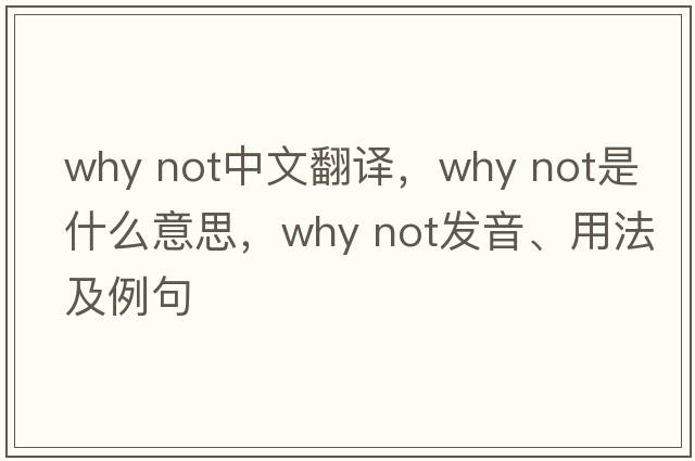 why not中文翻譯，why not是什么意思，why not發(fā)音、用法及例句