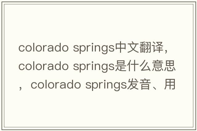colorado springs中文翻譯，colorado springs是什么意思，colorado springs發(fā)音、用法及例句