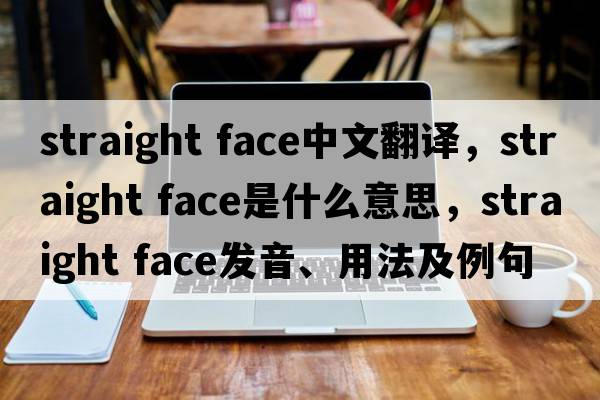 straight face中文翻譯，straight face是什么意思，straight face發(fā)音、用法及例句