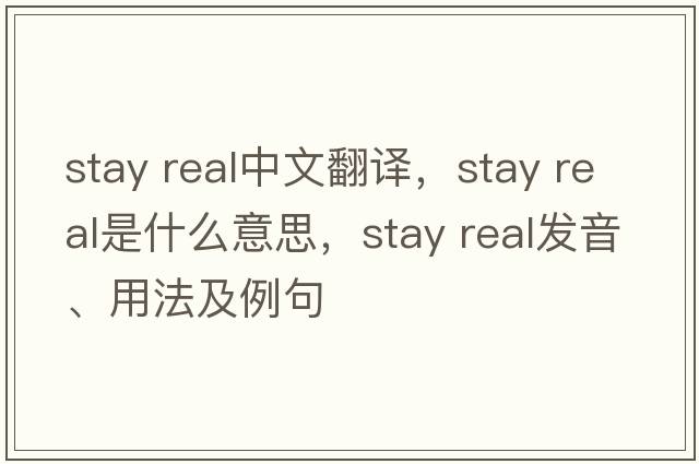stay real中文翻譯，stay real是什么意思，stay real發(fā)音、用法及例句