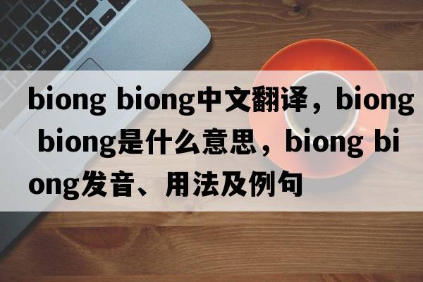 biong biong中文翻譯，biong biong是什么意思，biong biong發(fā)音、用法及例句