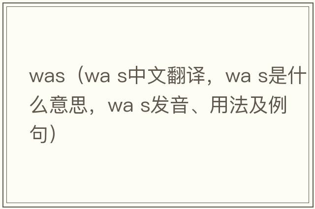 was（wa s中文翻譯，wa s是什么意思，wa s發(fā)音、用法及例句）