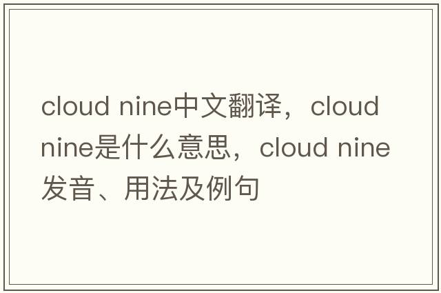 cloud nine中文翻譯，cloud nine是什么意思，cloud nine發(fā)音、用法及例句