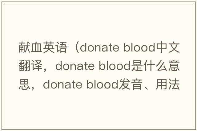 獻血英語(yǔ)（donate blood中文翻譯，donate blood是什么意思，donate blood發(fā)音、用法及例句）