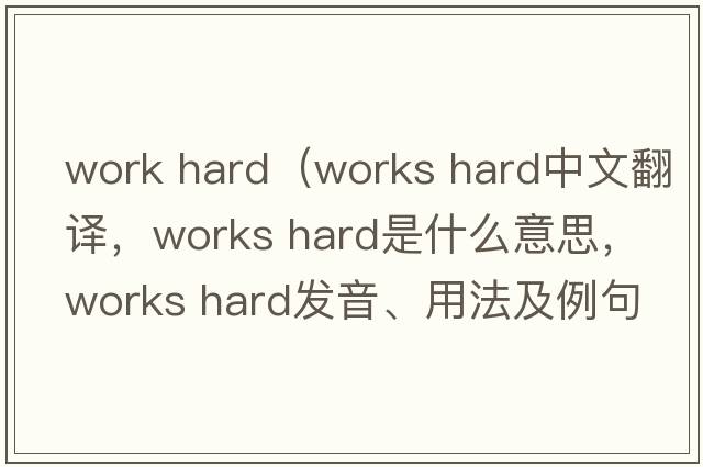 work hard（Works hard中文翻譯，Works hard是什么意思，Works hard發(fā)音、用法及例句）