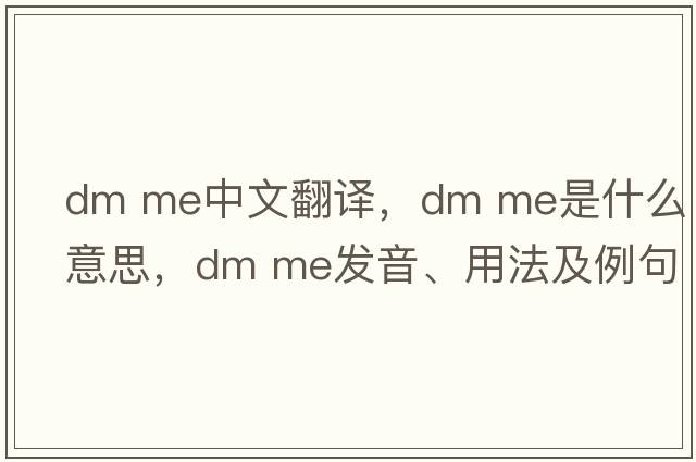 dm me中文翻譯，dm me是什么意思，dm me發(fā)音、用法及例句