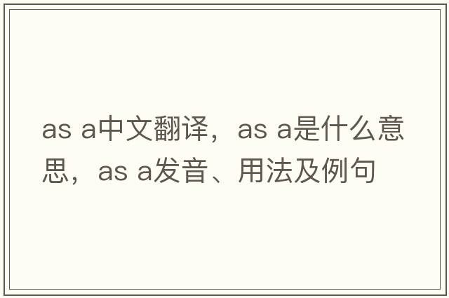 As a中文翻譯，As a是什么意思，As a發(fā)音、用法及例句