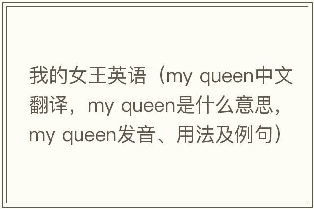 我的女王英語(yǔ)（my queen中文翻譯，my queen是什么意思，my queen發(fā)音、用法及例句）