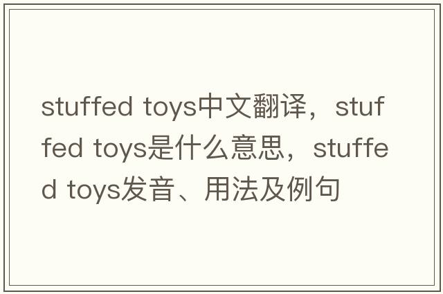 stuffed toys中文翻譯，stuffed toys是什么意思，stuffed toys發(fā)音、用法及例句