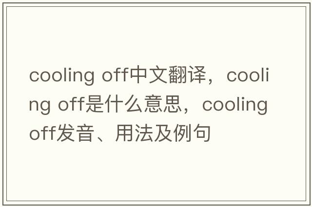 cooling off中文翻譯，cooling off是什么意思，cooling off發(fā)音、用法及例句