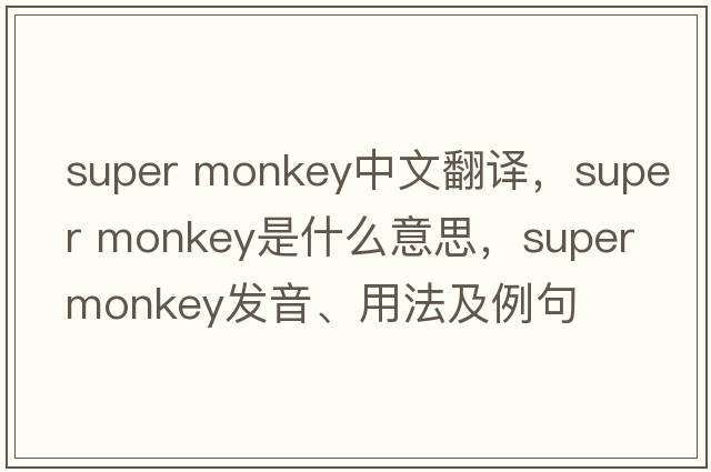 super monkey中文翻譯，super monkey是什么意思，super monkey發(fā)音、用法及例句