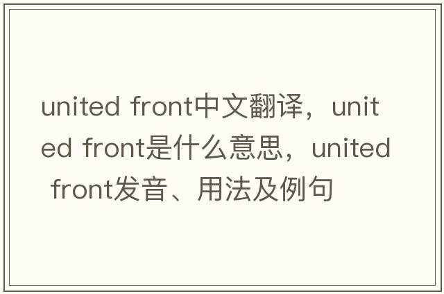 united front中文翻譯，united front是什么意思，united front發(fā)音、用法及例句