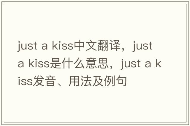 just a kiss中文翻譯，just a kiss是什么意思，just a kiss發(fā)音、用法及例句