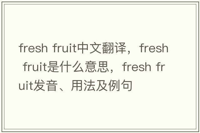 fresh fruit中文翻譯，fresh fruit是什么意思，fresh fruit發(fā)音、用法及例句