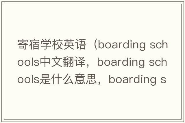 寄宿學(xué)校英語(yǔ)（boarding schools中文翻譯，boarding schools是什么意思，boarding schools發(fā)音、用法及例句）