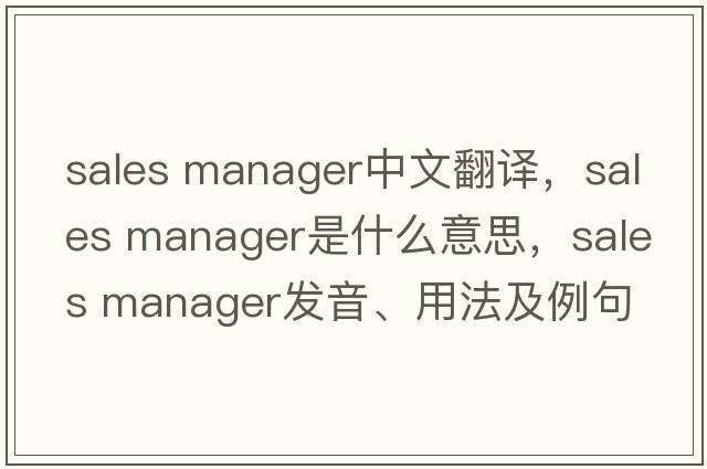 sales manager中文翻譯，sales manager是什么意思，sales manager發(fā)音、用法及例句
