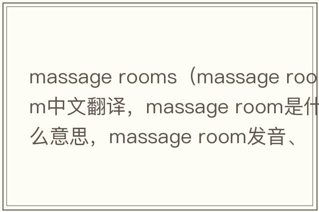 massage rooms（massage room中文翻譯，massage room是什么意思，massage room發(fā)音、用法及例句）