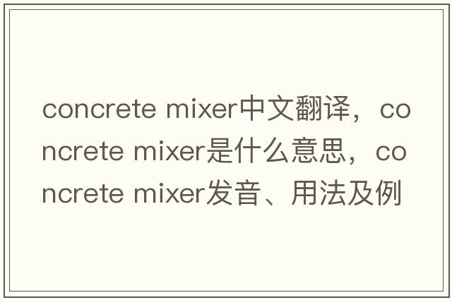 concrete mixer中文翻譯，concrete mixer是什么意思，concrete mixer發(fā)音、用法及例句