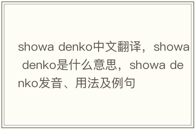 showa denko中文翻譯，showa denko是什么意思，showa denko發(fā)音、用法及例句