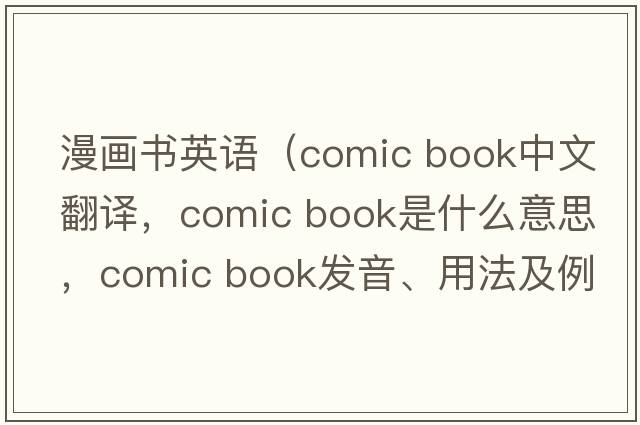 漫畫(huà)書(shū)英語(yǔ)（comic book中文翻譯，comic book是什么意思，comic book發(fā)音、用法及例句）