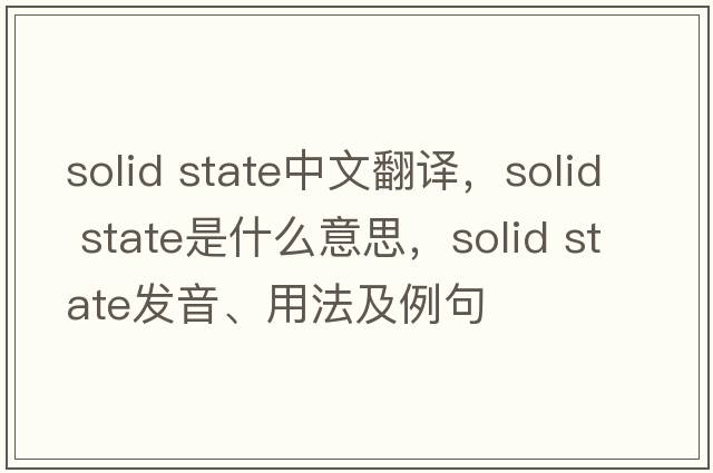 solid state中文翻譯，solid state是什么意思，solid state發(fā)音、用法及例句