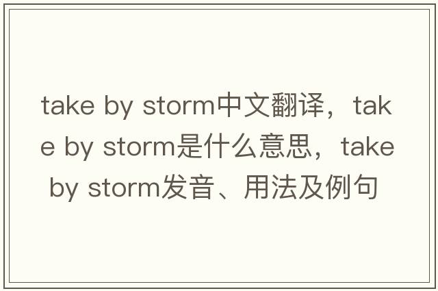 take by storm中文翻譯，take by storm是什么意思，take by storm發(fā)音、用法及例句