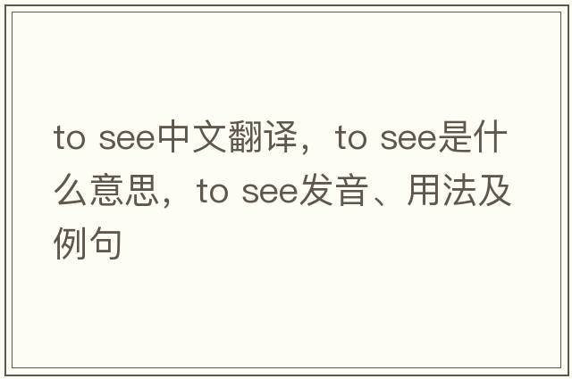 to see中文翻譯，to see是什么意思，to see發(fā)音、用法及例句