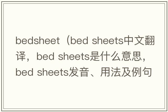 bedsheet（bed sheets中文翻譯，bed sheets是什么意思，bed sheets發(fā)音、用法及例句）