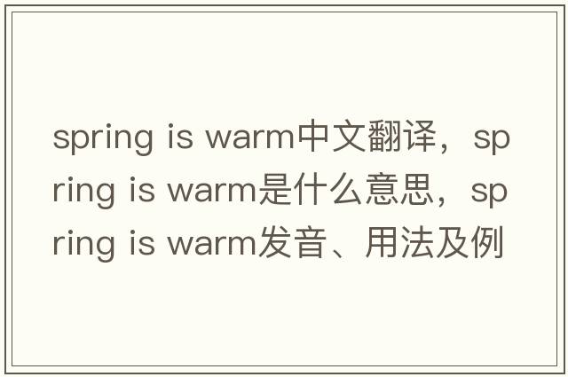 spring is warm中文翻譯，spring is warm是什么意思，spring is warm發(fā)音、用法及例句