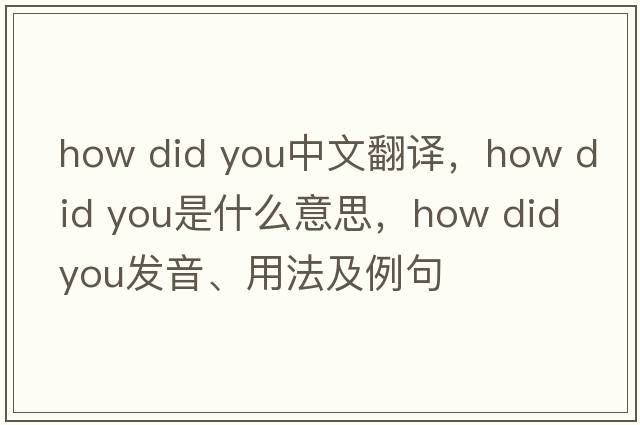 how did you中文翻譯，how did you是什么意思，how did you發(fā)音、用法及例句