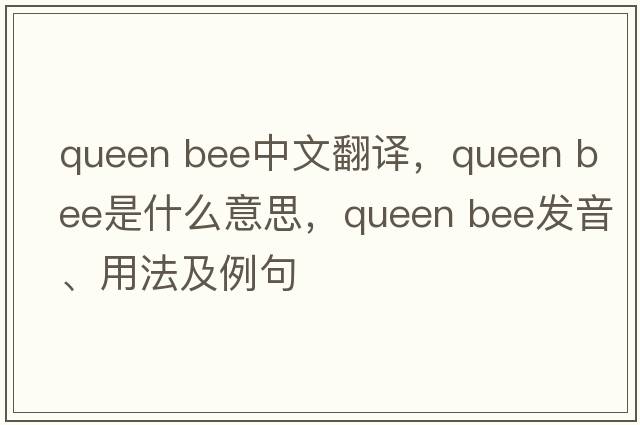 queen bee中文翻譯，queen bee是什么意思，queen bee發(fā)音、用法及例句