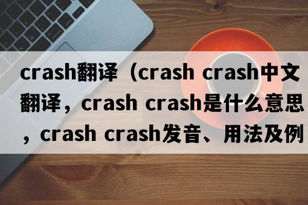 crash翻譯（crash crash中文翻譯，crash crash是什么意思，crash crash發(fā)音、用法及例句）