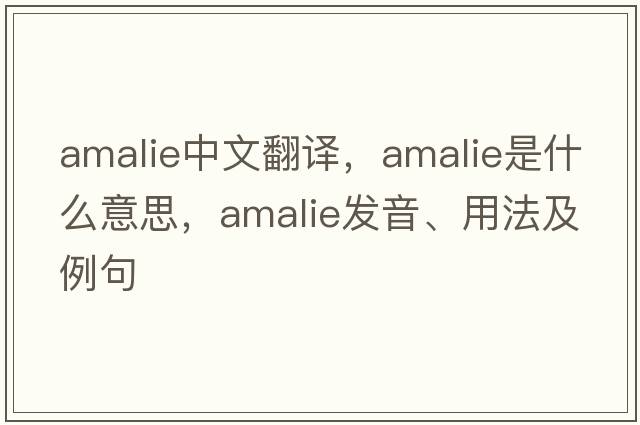 amalie中文翻譯，amalie是什么意思，amalie發(fā)音、用法及例句
