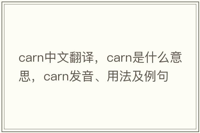 carn中文翻譯，carn是什么意思，carn發(fā)音、用法及例句
