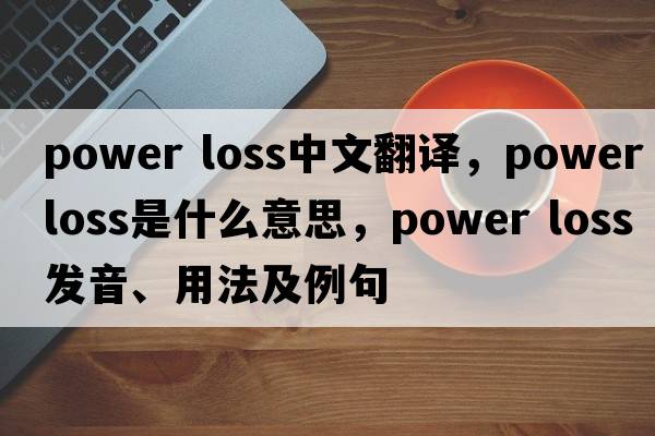 power loss中文翻譯，power loss是什么意思，power loss發(fā)音、用法及例句