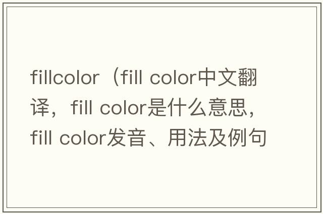 fillcolor（fill color中文翻譯，fill color是什么意思，fill color發(fā)音、用法及例句）