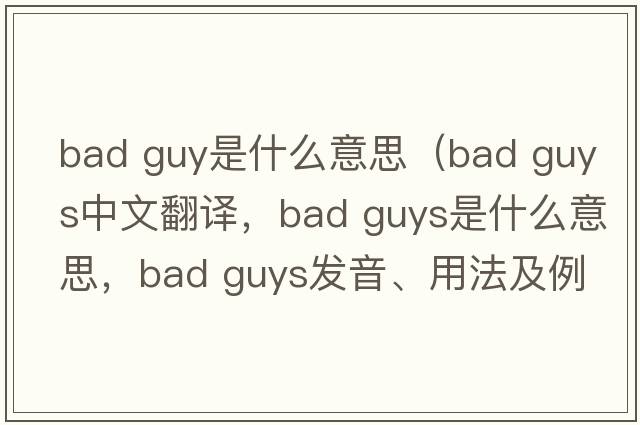 bad guy是什么意思（bad guys中文翻譯，bad guys是什么意思，bad guys發(fā)音、用法及例句）