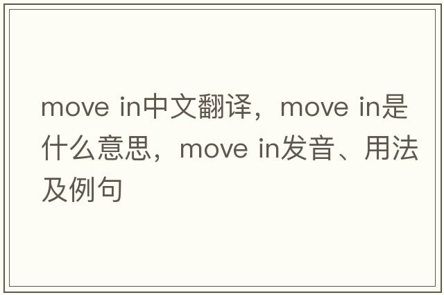 move in中文翻譯，move in是什么意思，move in發(fā)音、用法及例句