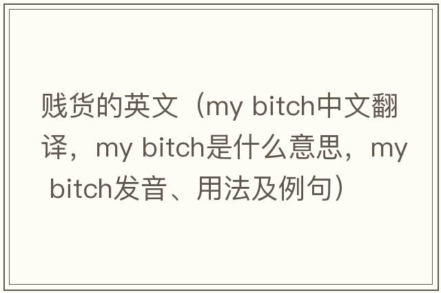 賤貨的英文（my bitch中文翻譯，my bitch是什么意思，my bitch發(fā)音、用法及例句）