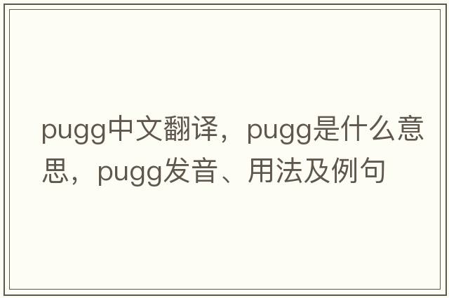 pugg中文翻譯，pugg是什么意思，pugg發(fā)音、用法及例句