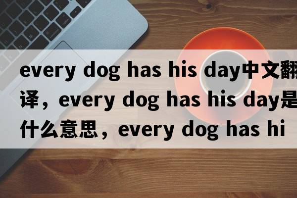 every dog has his day中文翻譯，every dog has his day是什么意思，every dog has his day發(fā)音、用法及例句
