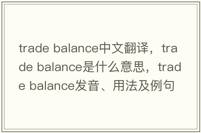 trade balance中文翻譯，trade balance是什么意思，trade balance發(fā)音、用法及例句