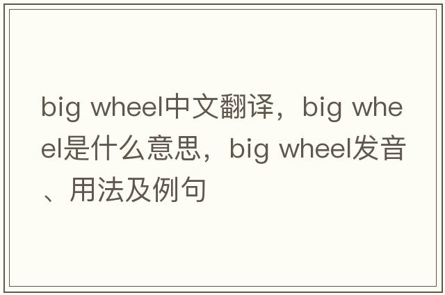 big wheel中文翻譯，big wheel是什么意思，big wheel發(fā)音、用法及例句