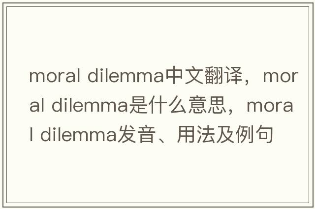moral dilemma中文翻譯，moral dilemma是什么意思，moral dilemma發(fā)音、用法及例句
