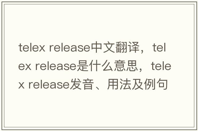 telex release中文翻譯，telex release是什么意思，telex release發(fā)音、用法及例句