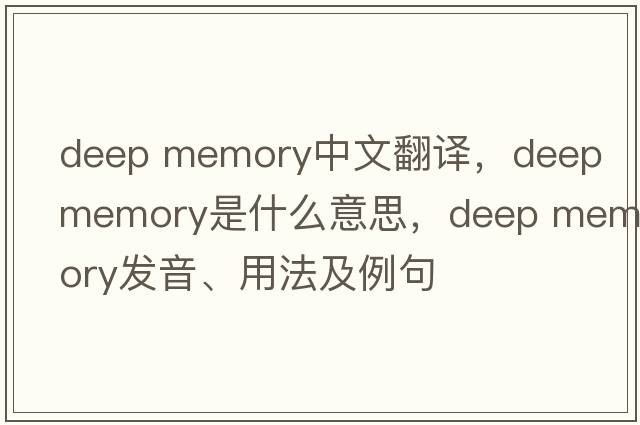 deep memory中文翻譯，deep memory是什么意思，deep memory發(fā)音、用法及例句