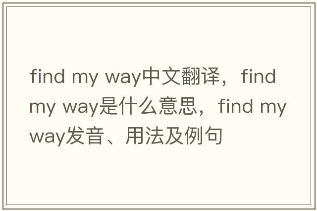 find my way中文翻譯，find my way是什么意思，find my way發(fā)音、用法及例句