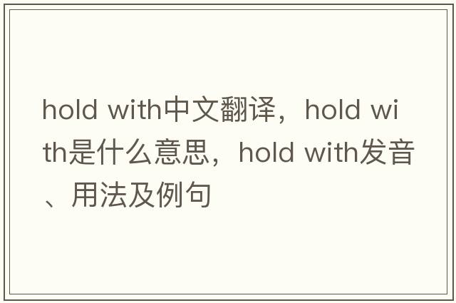 hold with中文翻譯，hold with是什么意思，hold with發(fā)音、用法及例句